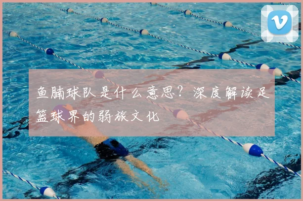鱼腩球队是什么意思？深度解读足篮球界的弱旅文化
