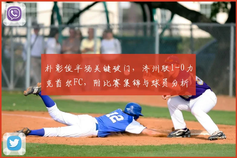 朴彰俊半场关键破门，济州联1-0力克首尔FC，附比赛集锦与球员分析