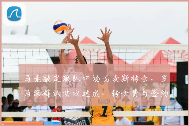 马竞敲定狼队中场戈麦斯转会，罗马诺确认协议达成，转会费与签约细节曝光